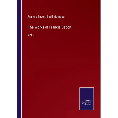 The Works of Francis Bacon: Vol. I - Paperback