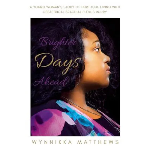 Brighter Days Ahead: A Young Woman's Story of Fortitude Living with Obstetrical Brachial Plexus Injury - Paperback