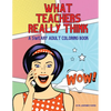 What Teachers Really Think; A Sweary Adult Coloring Book - Paperback