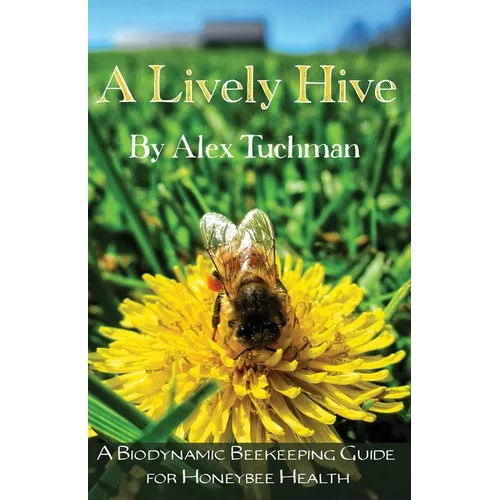 A Lively Hive, A Biodynamic Beekeeping Guide for Honeybee Health: A Biodynamic Beekeeping Guide for Honeybee Health - Paperback