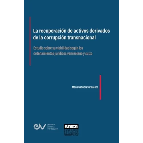 LA RECUPERACIÓN DE ACTIVOS DERIVADOS DE LA CORRUPCIÓN TRANSNACIONAL. Estudio sobre su viabilidad según los ordenamientos jurídicos venezolano y suizo - Paperback