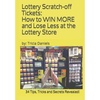 Lottery Scratch-off Tickets: How to WIN MORE and Lose Less at the Lottery Store (2019 Edition): 34 Tips, Tricks and Secrets Revealed! - Paperback