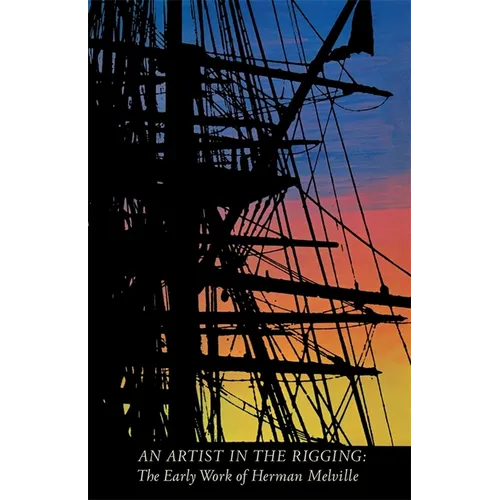 An Artist in the Rigging: The Early Work of Herman Melville - Paperback