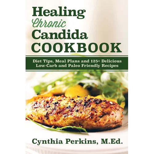 Healing Chronic Candida Cookbook: Diet Tips, Meal Plans, and 125] Delicious Low-Carb and Paleo-Friendly Recipes - Paperback