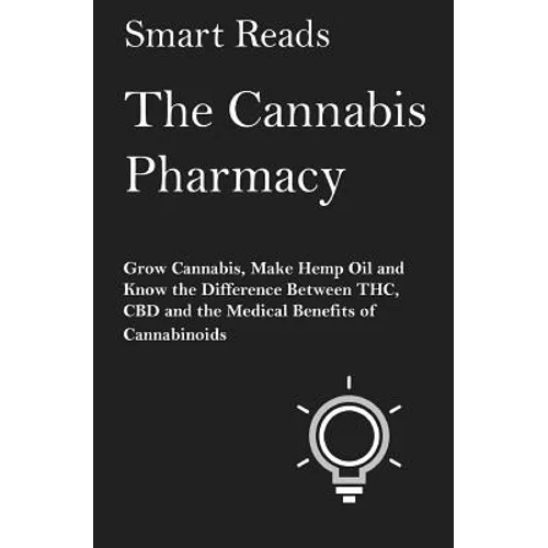 The Cannabis Pharmacy: Grow Cannabis, Make Hemp Oil, and Know the Difference Between THC, CBD and the Medical Benefits of Cannabinoids - Paperback