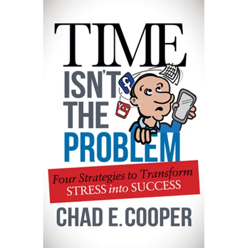 Time Isn't the Problem: Four Strategies to Transform Stress Into Success - Paperback