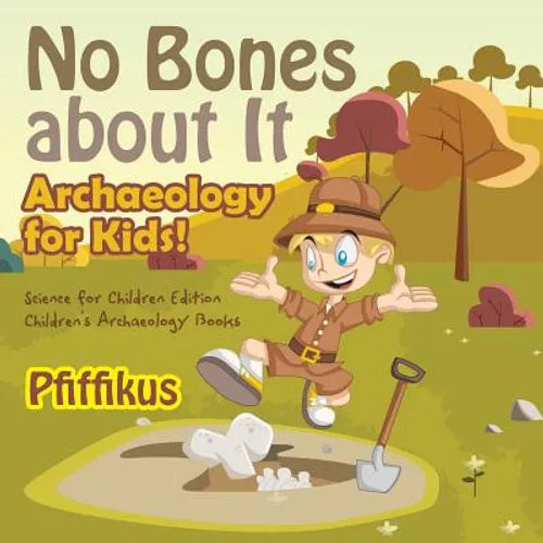 No Bones about It - Archaeology for Kids!: Science for Children Edition - Children's Archaeology Books - Paperback