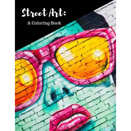 Street Art Coloring Book: Featuring Works by Graffiti Artists from Around the World, for All Ages, 8.5X11 inches, 50 Pages, Reference Photos Inc - Paperback