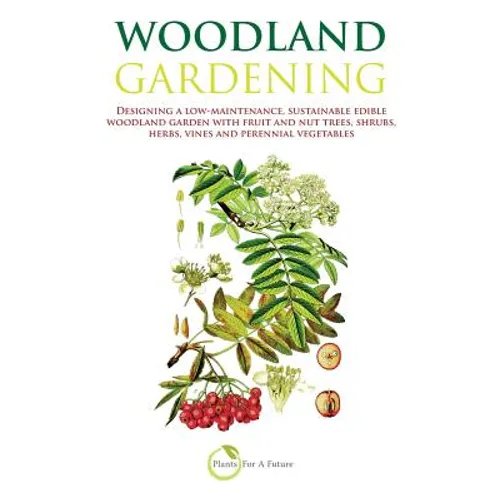 Woodland Gardening (B&w Version): Designing a Low-Maintenance, Sustainable Edible Woodland Garden - Paperback