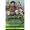 Imperialism: A Study of the History, Politics and Economics of the Colonial Powers in Europe and America (Hardcover) - Hardcover
