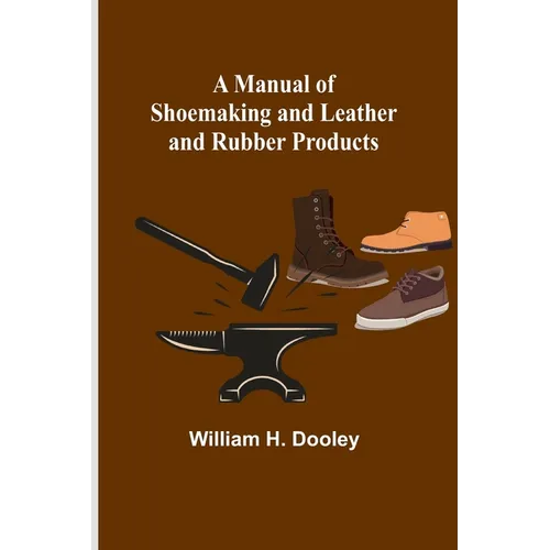 A Manual of Shoemaking and Leather and Rubber Products - Paperback