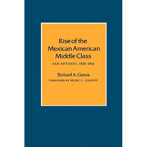 Rise of the Mexican American Middle Class: San Antonio, 1929-1941 - Paperback