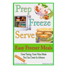 Prep Freeze Serve: Easy Freezer Meals: Great Tasting, Great Value Meals You Can Create in Advance - Paperback