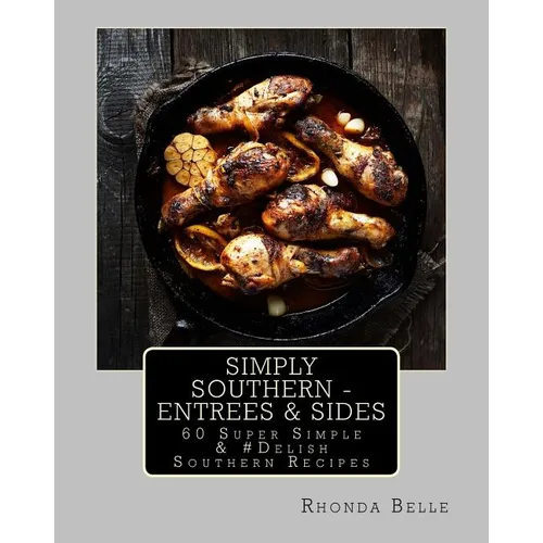 Simply Southern - Entrees & Sides: 60 Super Simple &#Delish Southern Recipes - Paperback