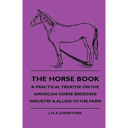 The Horse Book - A Practical Treatise On The American Horse Breeding Industry A Allied To The Farm - Hardcover