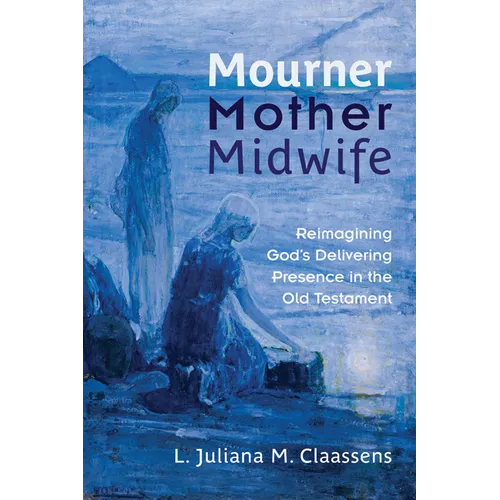 Mourner, Mother, Midwife: Reimagining God's Delivering Presence in the Old Testament - Paperback