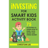 Investing for Smart Kids Activity Book: 75 Activities To Learn How To Earn, Save, Invest and Spend Money: 75 Activities To Learn How To Earn, Save, G: - Hardcover
