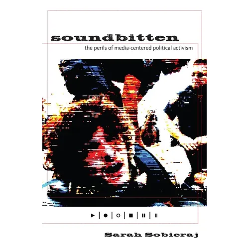 Soundbitten: The Perils of Media-Centered Political Activism - Hardcover