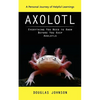 Axolotl: A Personal Journey of Helpful Learnings (Everything You Need to Know Before You Keep Axolotls) - Paperback