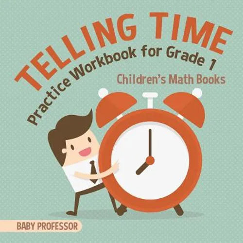 Telling Time Practice Workbook for Grade 1 Children's Math Books - Paperback