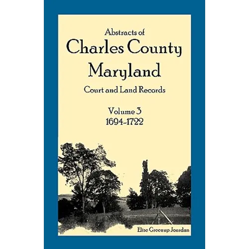 Abstracts of Charles County, Maryland Court and Land Records, Volume 3: 1694-1722 - Paperback
