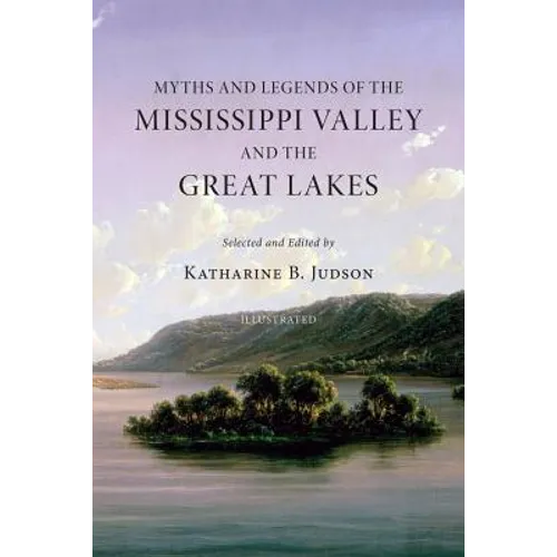 Myths and Legends of the Mississippi Valley and the Great Lakes: (Illustrated) - Paperback