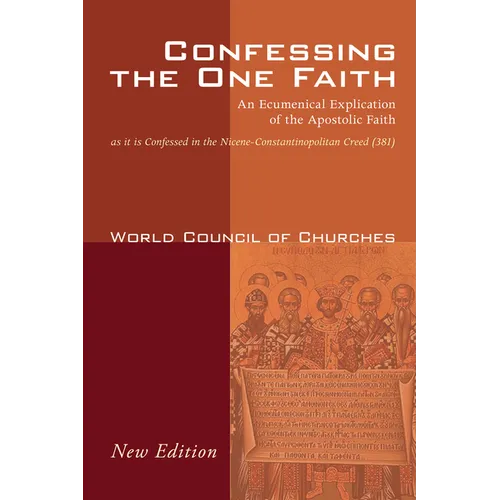 Confessing the One Faith, Revised Edition: An Ecumenical Explication of the Apostolic Faith as It Is Confessed in the Nicene-Constantinopolitan Creed - Hardcover