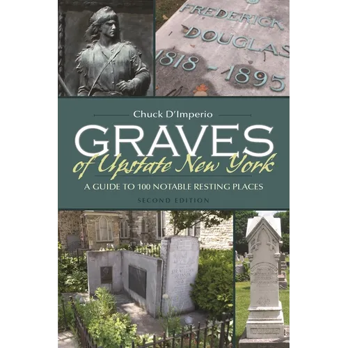 Graves of Upstate New York: A Guide to 100 Notable Resting Places - Paperback