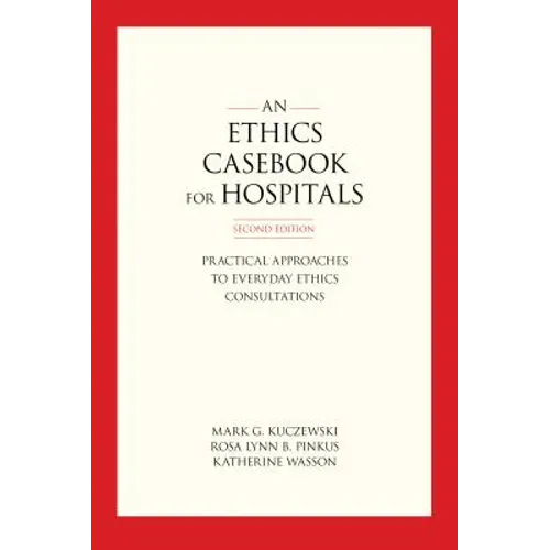 An Ethics Casebook for Hospitals: Practical Approaches to Everyday Ethics Consultations, Second Edition - Paperback