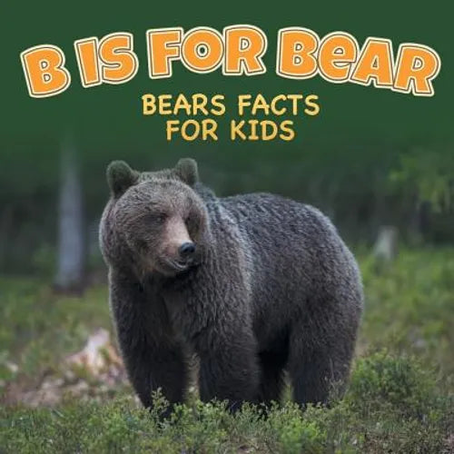 B is for Bear: Bears Facts For Kids - Paperback