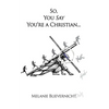 So, You Say You're a Christian - Paperback
