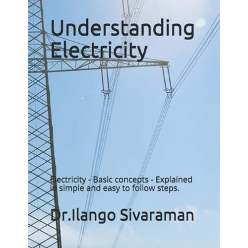Understanding Electricity: Electricity - Basic concepts - Explained in simple and easy to follow steps. - Paperback