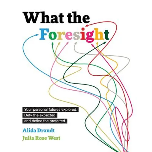 What the Foresight: Your personal futures explored. Defy the expected and define the preferred. - Paperback