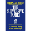 The Subversive Family: An Alternative History of Love and Marriage - Paperback