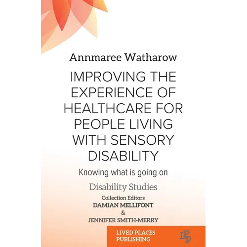 Improving the Experience of Health Care for People Living with Sensory Disability: Knowing What is Going On - Paperback