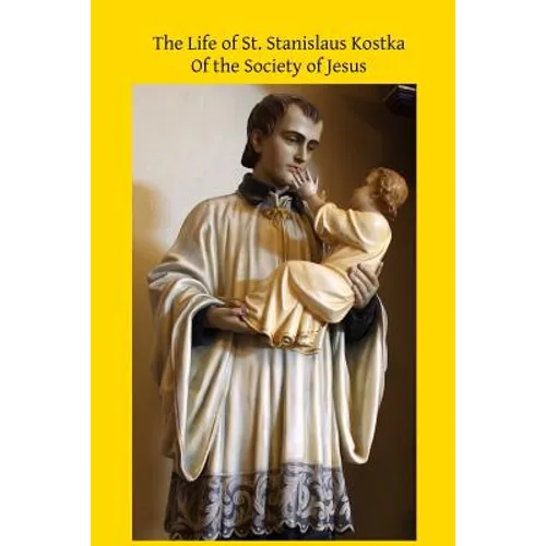 The Life of St. Stanislaus Kostka: Of the Society of Jesus - Paperback