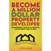 Become a Million Dollar Property Developer: An Insider's Guide to Wealth, Fulfilment and Glory - Paperback