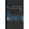 Twice Across the Plains, 1849, 1856 - Hardcover