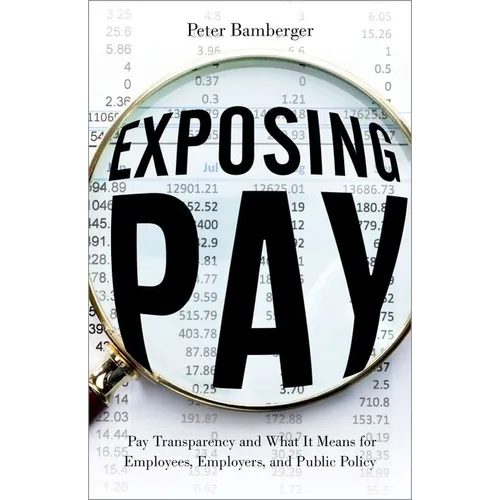 Exposing Pay: Pay Transparency and What It Means for Employees, Employers, and Public Policy - Hardcover