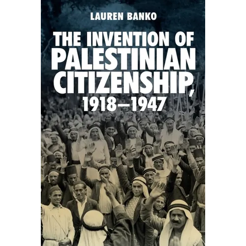 The Invention of Palestinian Citizenship, 1918-1947 - Paperback