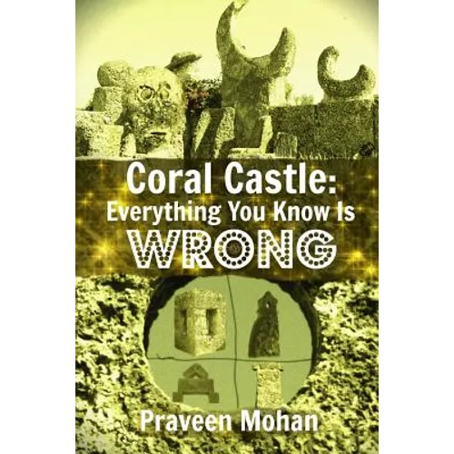 Coral Castle: Everything You Know Is Wrong - Paperback