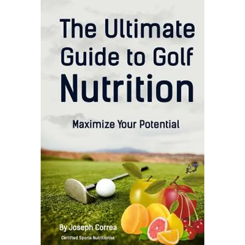 The Ultimate Guide to Golf Nutrition: Maximize Your Potential - Paperback