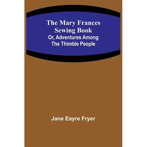 The Mary Frances Sewing Book; Or, Adventures Among the Thimble People - Paperback