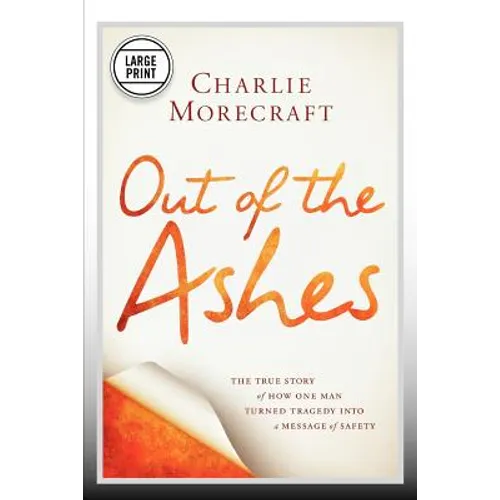 Out of the Ashes: The True Story of How One Man Turned Tragedy Into a Message of Safety - Paperback