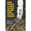 How to Dig a Hole to the Other Side of the World - Paperback