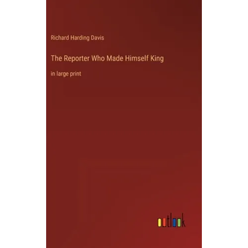 The Reporter Who Made Himself King: in large print - Hardcover