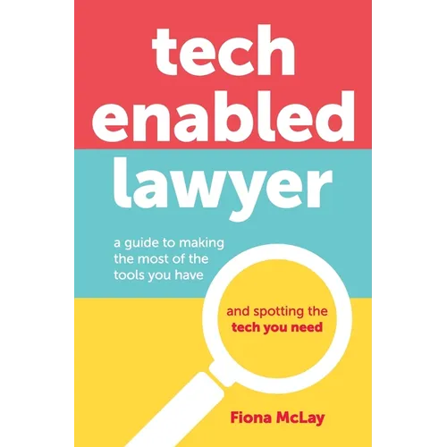 Tech Enabled Lawyer: A guide to making the most of the tools you have and spotting the tech you need - Paperback