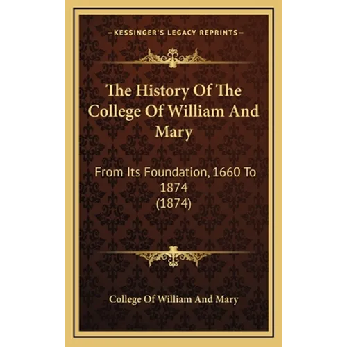 The History Of The College Of William And Mary: From Its Foundation, 1660 To 1874 (1874) - Hardcover