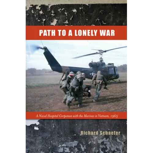 Path to a Lonely War: A Naval Hospital Corpsman with the Marines in Vietnam, 1965 - Hardcover