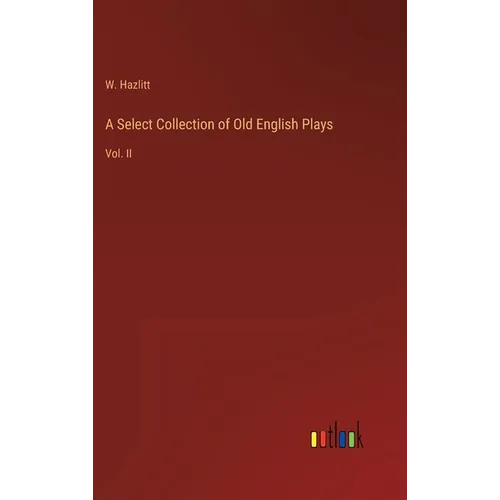 A Select Collection of Old English Plays: Vol. II - Hardcover